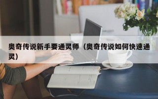 奥奇传说新手要通灵师（奥奇传说如何快速通灵）