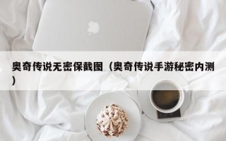 奥奇传说无密保截图（奥奇传说手游秘密内测）