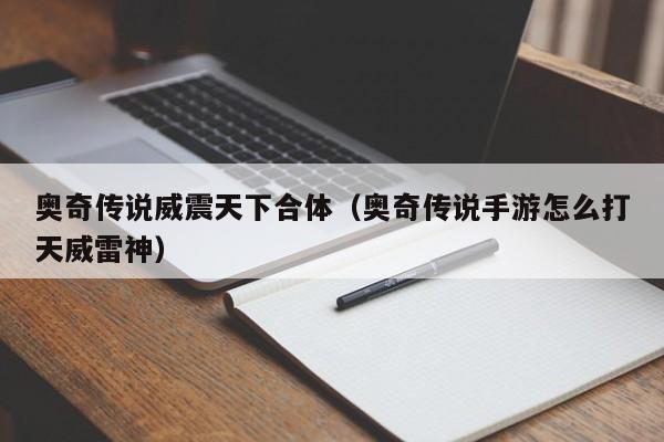 奥奇传说威震天下合体（奥奇传说手游怎么打天威雷神）-第1张图片-bevictor伟德 - 首页